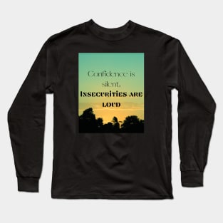 Confidence is silent, insecurities are loud Long Sleeve T-Shirt